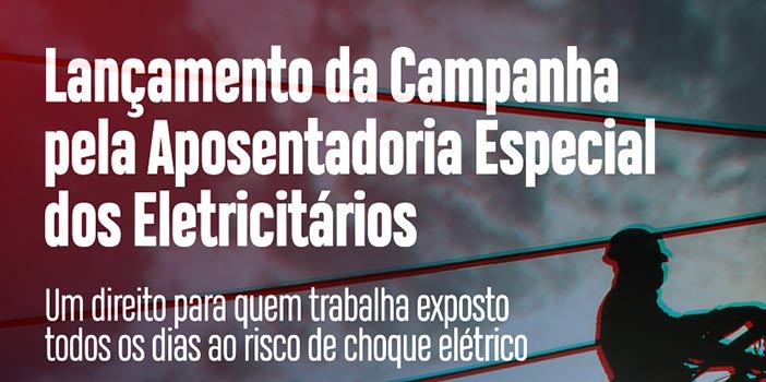 Eletricitários lançam Campanha em Defesa da Aposentadoria Especial