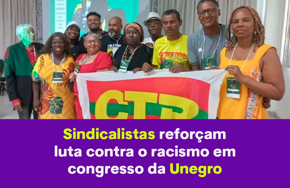 Sindicalistas reforçam luta contra o racismo em congresso da Unegro