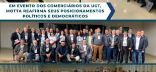 Motta reafirma posicionamentos democráticos em Encontro Nacional dos Comerciários e Comerciárias da UGT.