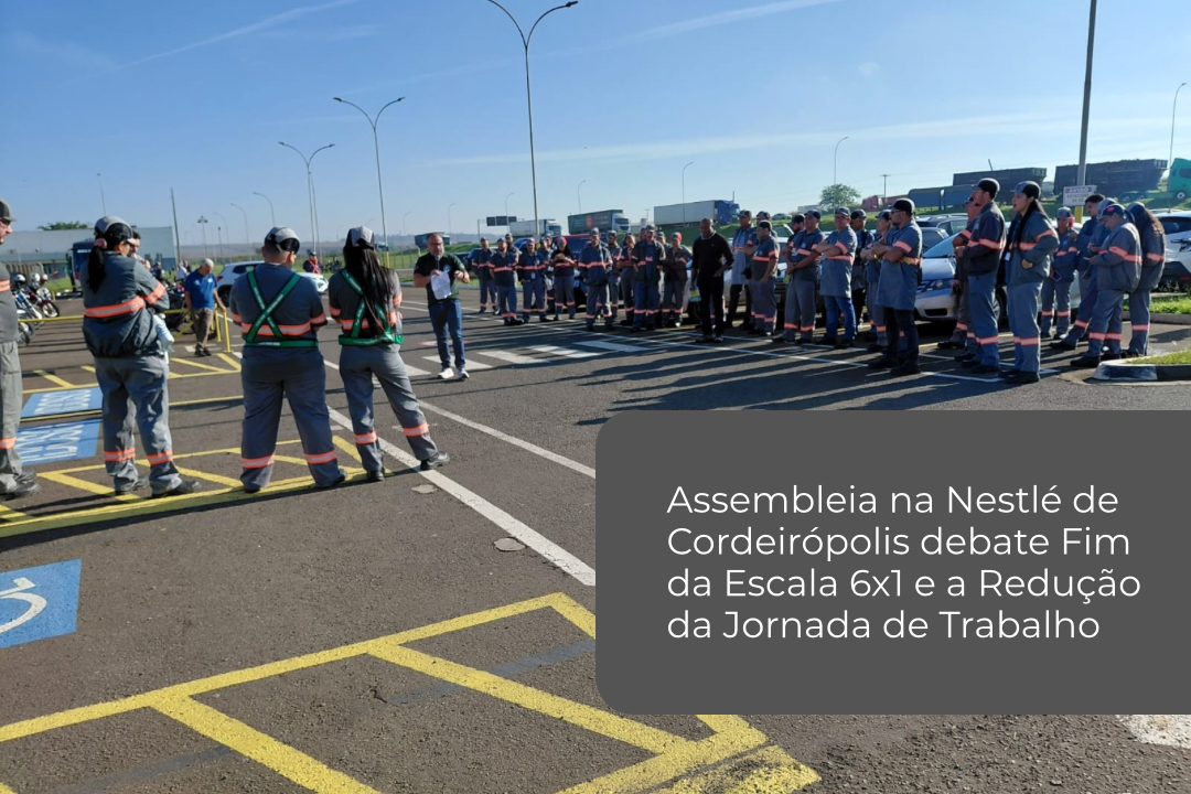 A Assembleia na Nestlé de Cordeirópolis discute o fim da escala 6X1 e a implantação da nova escala de trabalho.